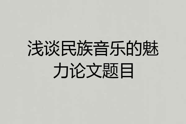 浅谈民族音乐的魅力论文题目