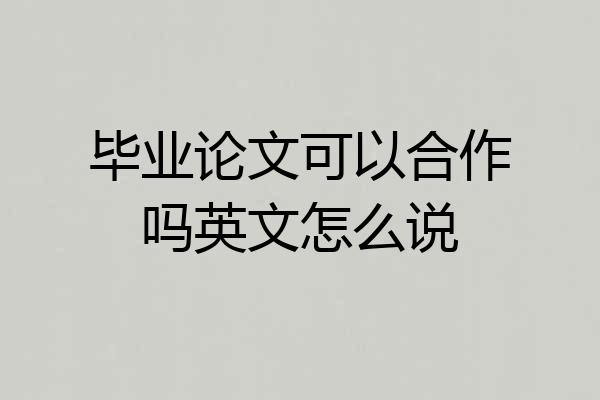 毕业论文可以合作吗英文怎么说