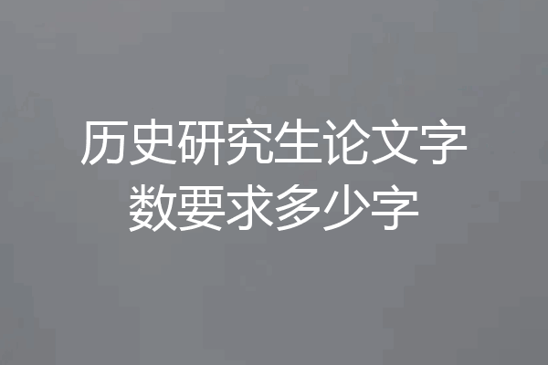 历史研究生论文字数要求多少字
