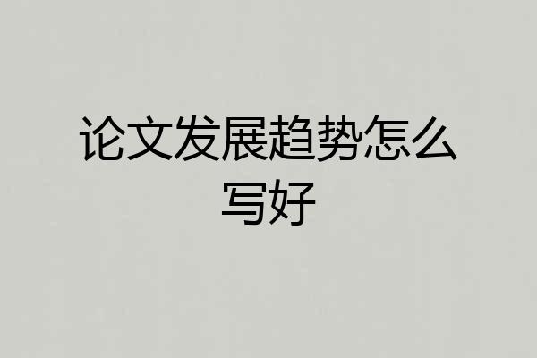 论文发展趋势怎么写好
