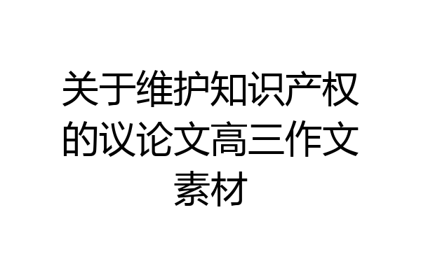 关于维护知识产权的议论文高三作文素材