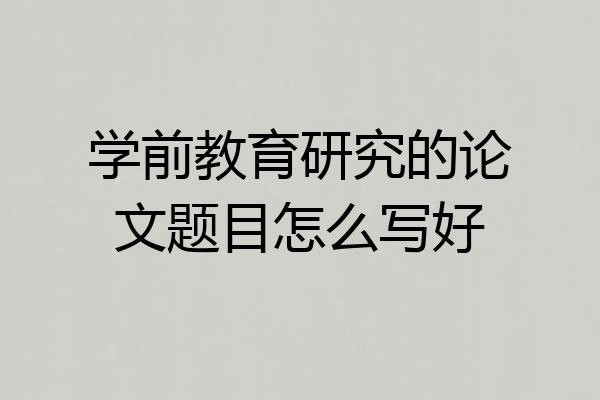 学前教育研究的论文题目怎么写好