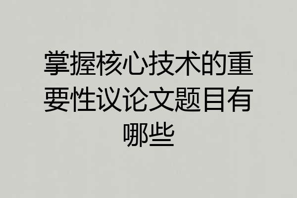 掌握核心技术的重要性议论文题目有哪些