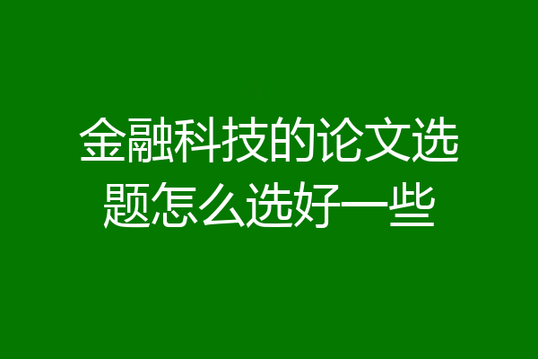 金融科技的论文选题怎么选好一些