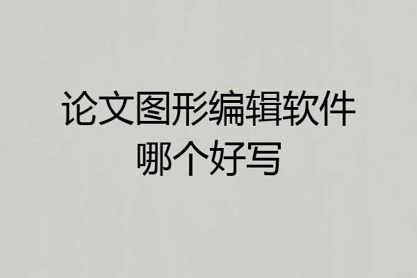 论文图形编辑软件哪个好写
