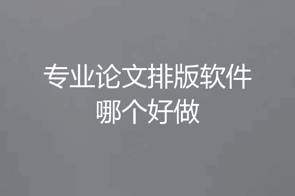 专业论文排版软件哪个好做