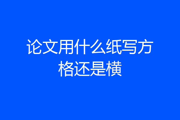 论文用什么纸写方格还是横
