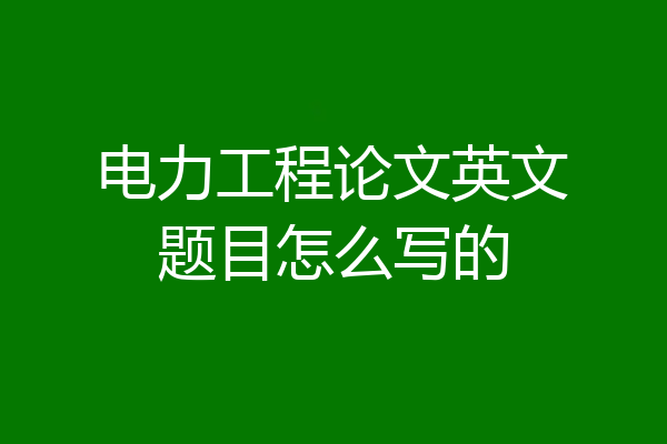 电力工程论文英文题目怎么写的