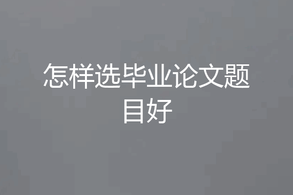 怎样选毕业论文题目好