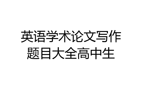 英语学术论文写作题目大全高中生