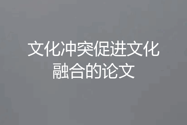 文化冲突促进文化融合的论文