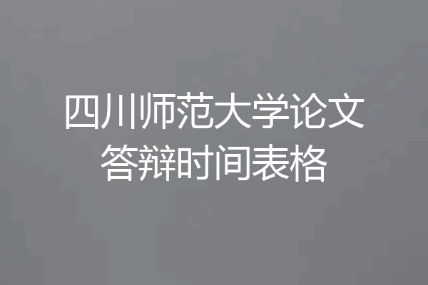 四川师范大学论文答辩时间表格