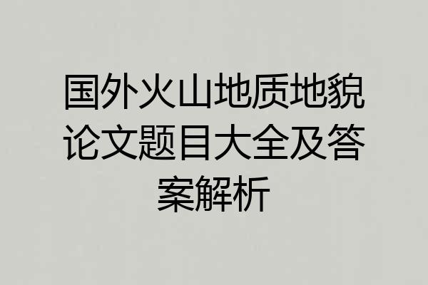 国外火山地质地貌论文题目大全及答案解析