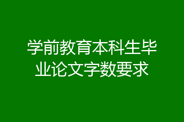 学前教育本科生毕业论文字数要求