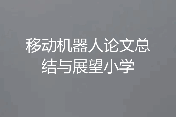 移动机器人论文总结与展望小学