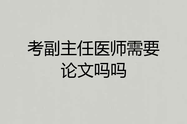 考副主任医师需要论文吗吗