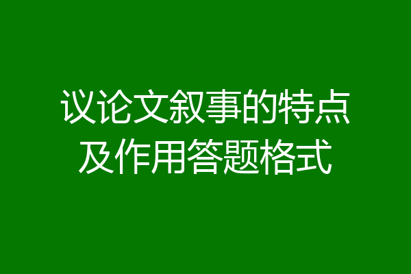 议论文叙事的特点及作用答题格式