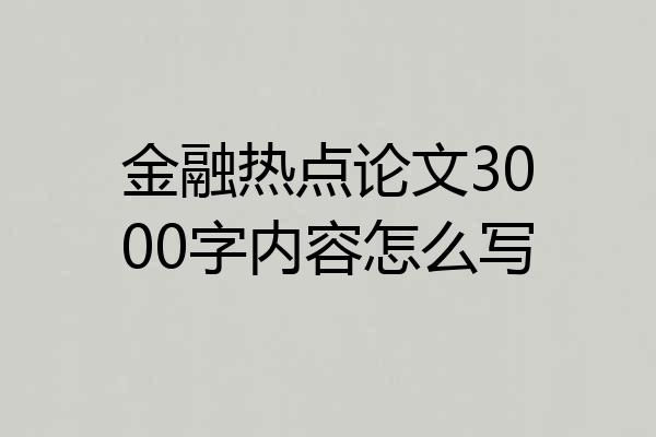 金融热点论文3000字内容怎么写