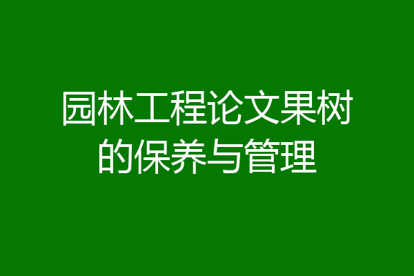 园林工程论文果树的保养与管理