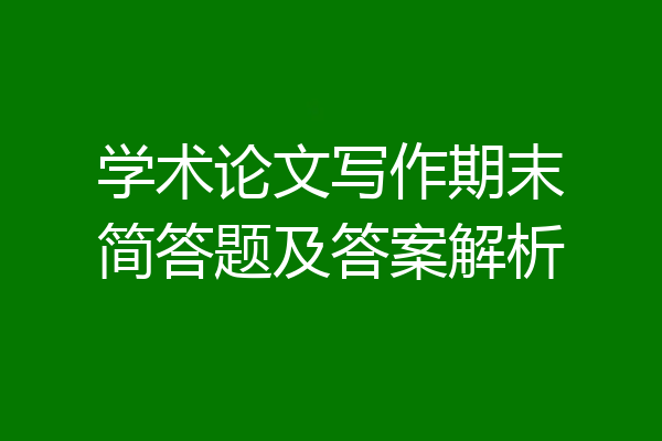 学术论文写作期末简答题及答案解析