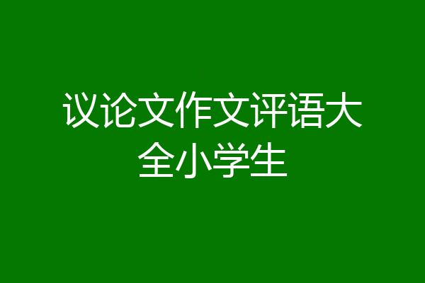 议论文作文评语大全小学生