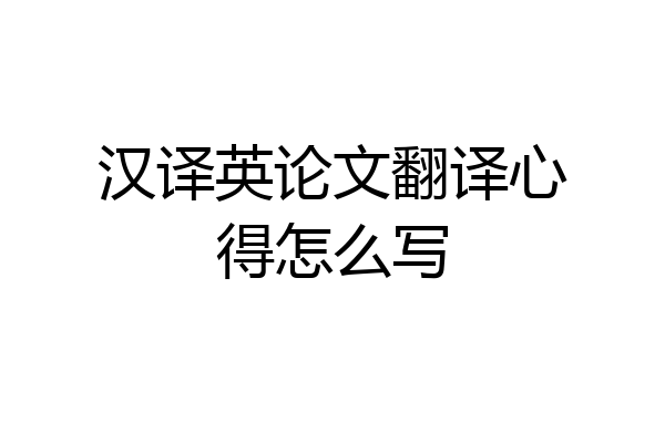 汉译英论文翻译心得怎么写