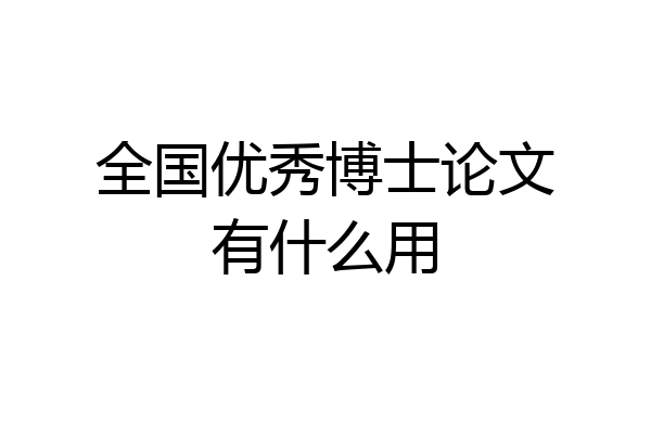 全国优秀博士论文有什么用