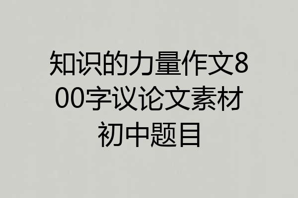 知识的力量作文800字议论文素材初中题目