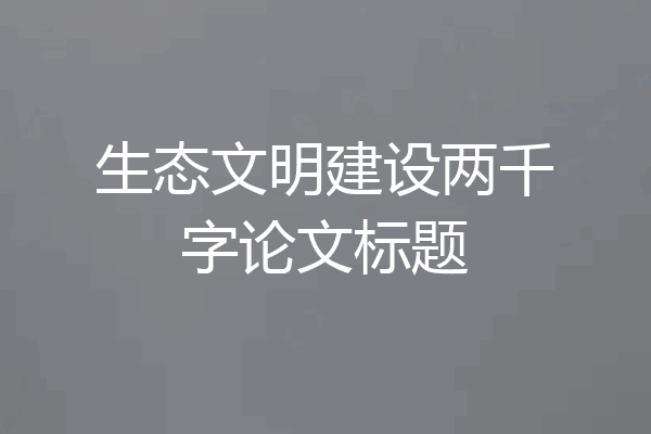 生态文明建设两千字论文标题