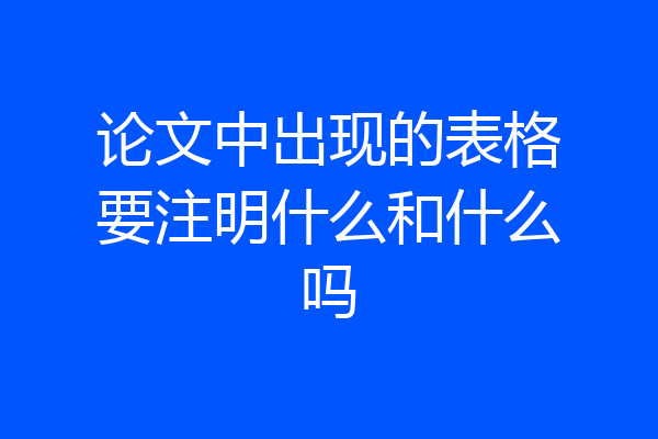 论文中出现的表格要注明什么和什么吗