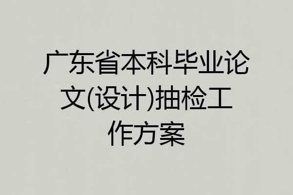 广东省本科毕业论文(设计)抽检工作方案