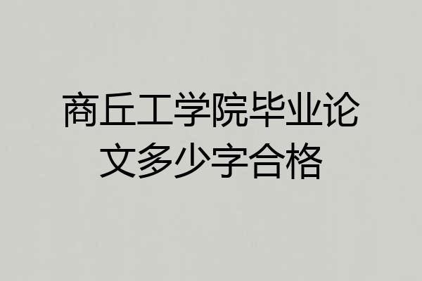 商丘工学院毕业论文多少字合格