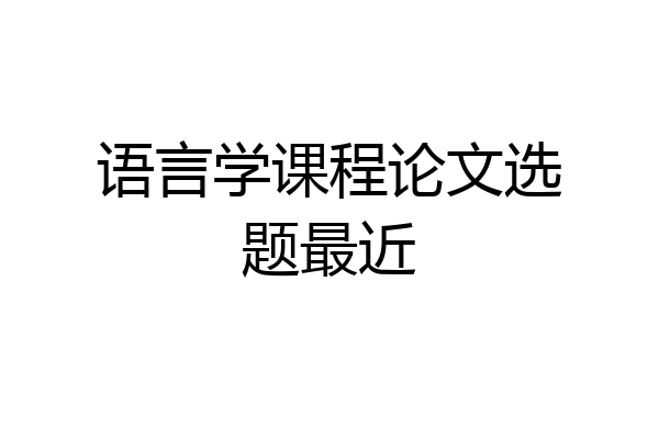 语言学课程论文选题最近