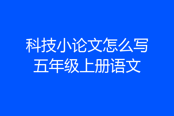 科技小论文怎么写五年级上册语文