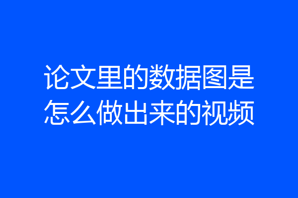 论文里的数据图是怎么做出来的视频