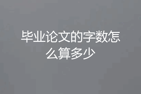 毕业论文的字数怎么算多少