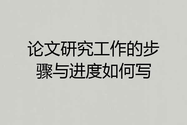 论文研究工作的步骤与进度如何写