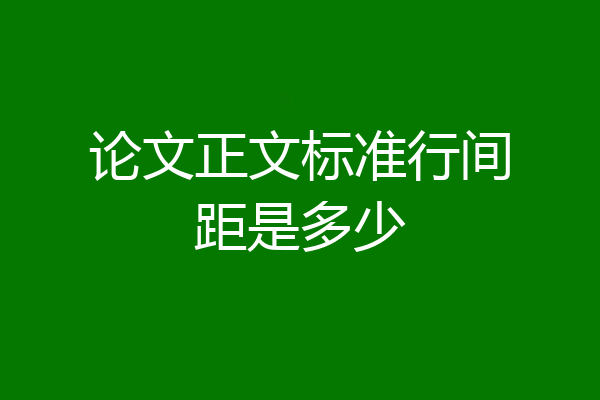 论文正文标准行间距是多少