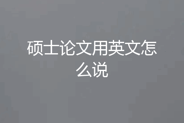 硕士论文用英文怎么说