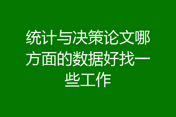 统计与决策论文哪方面的数据好找一些工作