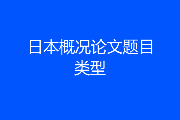 日本概况论文题目类型