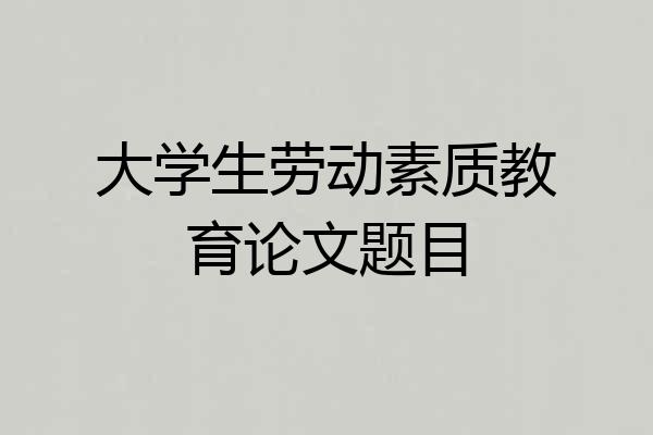 大学生劳动素质教育论文题目