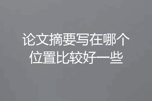 论文摘要写在哪个位置比较好一些