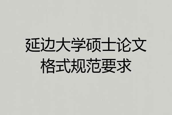 延边大学硕士论文格式规范要求