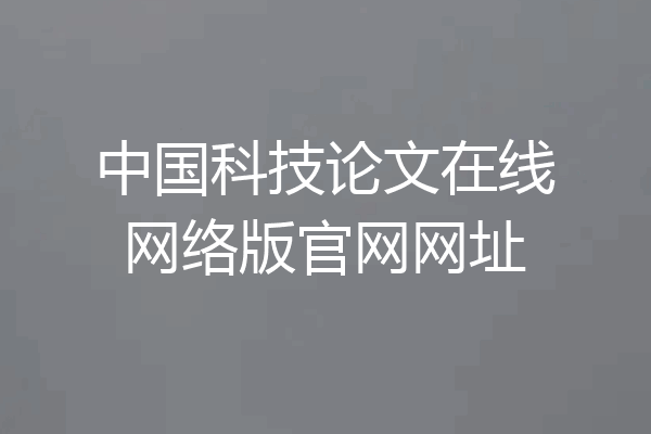 中国科技论文在线网络版官网网址