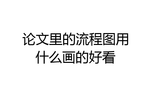 论文里的流程图用什么画的好看