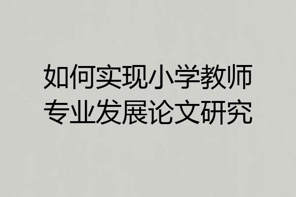 如何实现小学教师专业发展论文研究