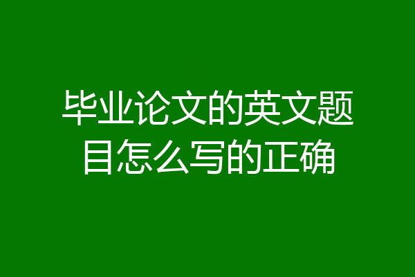 毕业论文的英文题目怎么写的正确