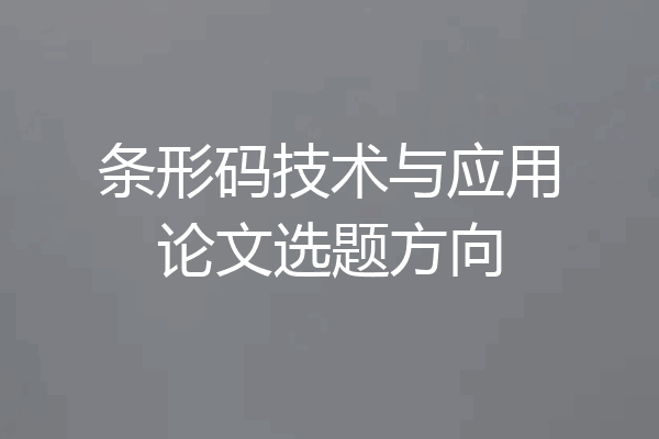 条形码技术与应用论文选题方向
