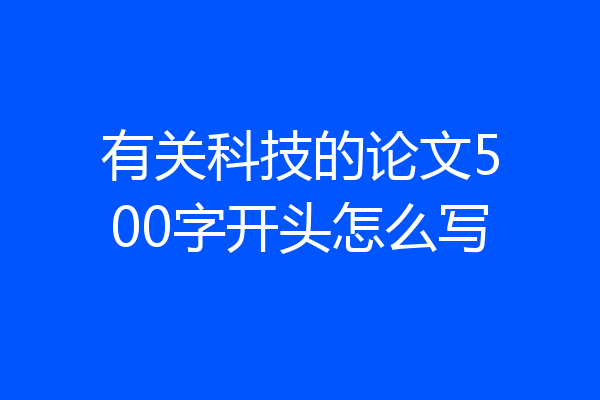 有关科技的论文500字开头怎么写